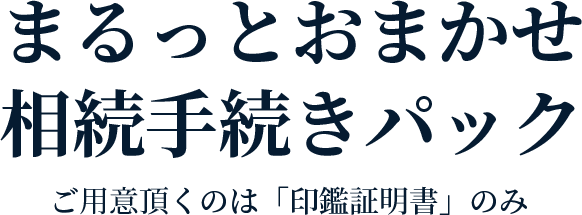 相続手続きサポートパック。ご用意いただくのは「印鑑証明書」のみ